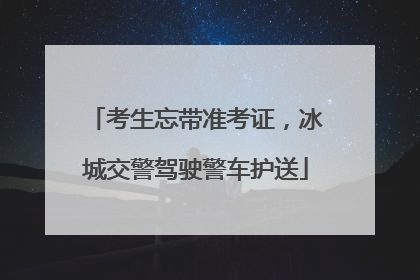 考生忘带准考证，冰城交警驾驶警车护送