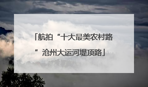 航拍“十大最美农村路”沧州大运河堤顶路