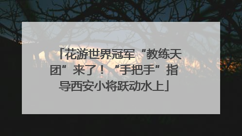 花游世界冠军“教练天团”来了！“手把手”指导西安小将跃动水上
