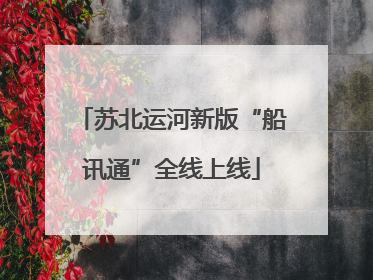 苏北运河新版“船讯通”全线上线