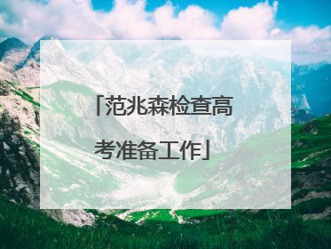 范兆森检查高考准备工作