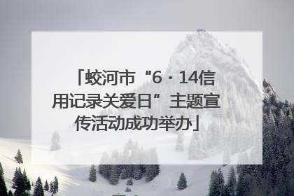 蛟河市“6・14信用记录关爱日”主题宣传活动成功举办