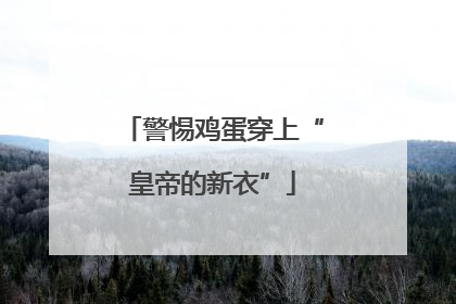 警惕鸡蛋穿上“皇帝的新衣”