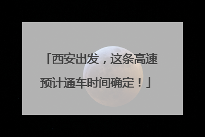 西安出发，这条高速预计通车时间确定！