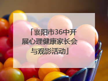 襄阳市36中开展心理健康家长会与观影活动