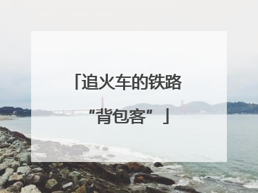追火车的铁路“背包客”