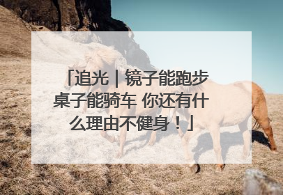 追光｜镜子能跑步 桌子能骑车 你还有什么理由不健身！