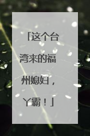 这个台湾来的福州媳妇，丫霸！
