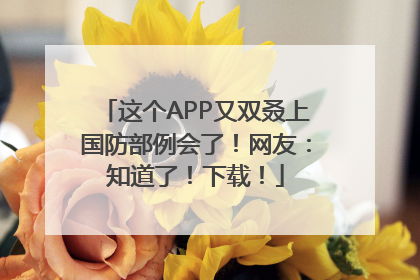 这个APP又双叒上国防部例会了！网友：知道了！下载！