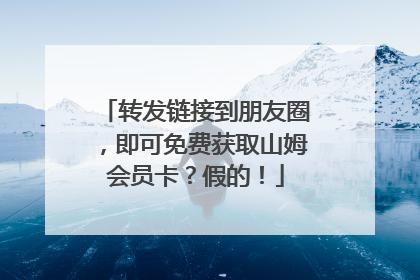 转发链接到朋友圈，即可免费获取山姆会员卡？假的！
