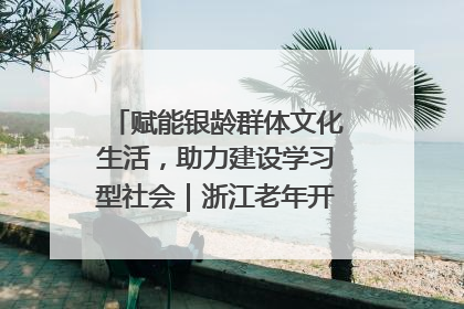赋能银龄群体文化生活，助力建设学习型社会｜浙江老年开放大学艺术团成立