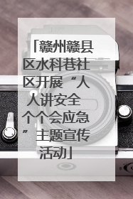 赣州赣县区水科巷社区开展“人人讲安全 个个会应急”主题宣传活动