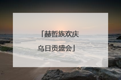 赫哲族欢庆乌日贡盛会