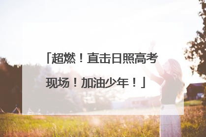 超燃！直击日照高考现场！加油少年！