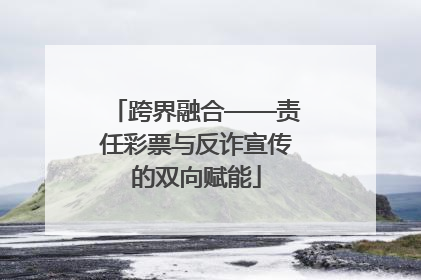 跨界融合——责任彩票与反诈宣传的双向赋能
