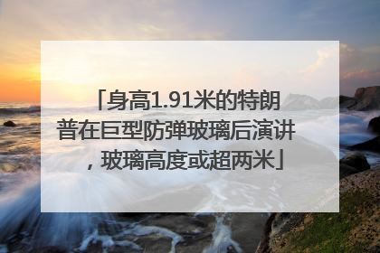 身高1.91米的特朗普在巨型防弹玻璃后演讲，玻璃高度或超两米