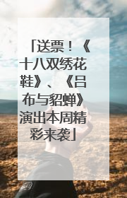 送票！《十八双绣花鞋》、《吕布与貂蝉》演出本周精彩来袭