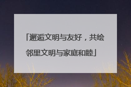 邂逅文明与友好，共绘邻里文明与家庭和睦