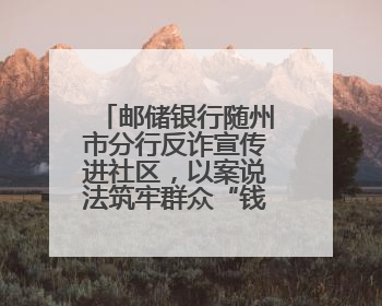 邮储银行随州市分行反诈宣传进社区，以案说法筑牢群众“钱袋子”