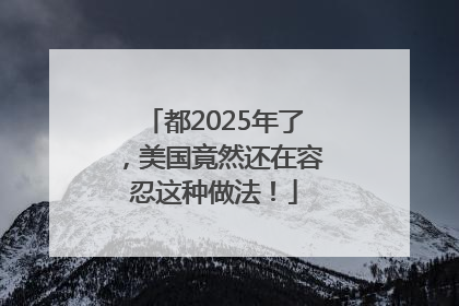 都2025年了，美国竟然还在容忍这种做法！