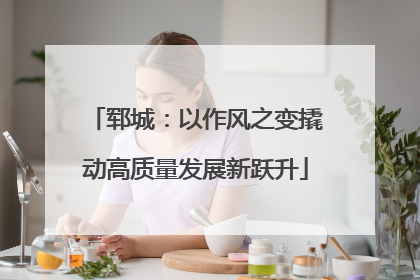 郓城：以作风之变撬动高质量发展新跃升