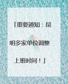重要通知：昆明多家单位调整上班时间！