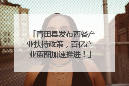青田县发布西餐产业扶持政策，百亿产业蓝图加速推进！