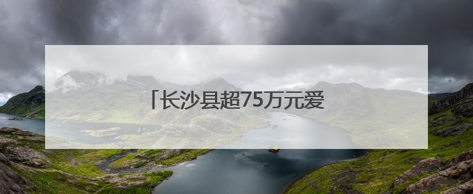 长沙县超75万元爱心物资紧急运往湘西