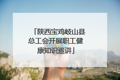 陕西宝鸡岐山县总工会开展职工健康知识巡讲