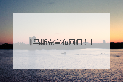 马斯克宣布回归！