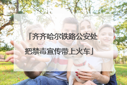 齐齐哈尔铁路公安处把禁毒宣传带上火车