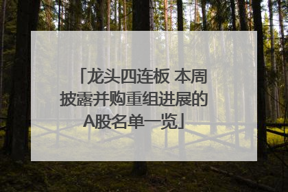 龙头四连板 本周披露并购重组进展的A股名单一览