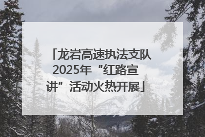 龙岩高速执法支队2025年“红路宣讲”活动火热开展