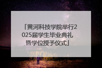黄河科技学院举行2025届学生毕业典礼暨学位授予仪式