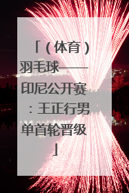 （体育）羽毛球——印尼公开赛：王正行男单首轮晋级