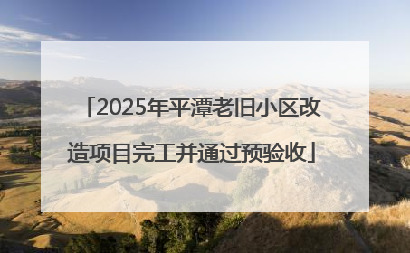 2025年平潭老旧小区改造项目完工并通过预验收