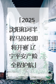 2025沈阳和河半程马拉松即将开赛 辽宁平安产险全程护航