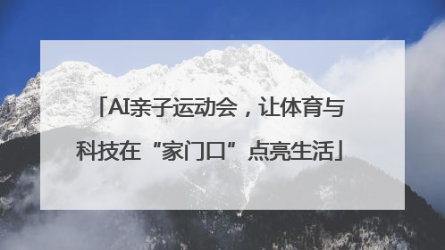 AI亲子运动会，让体育与科技在“家门口”点亮生活