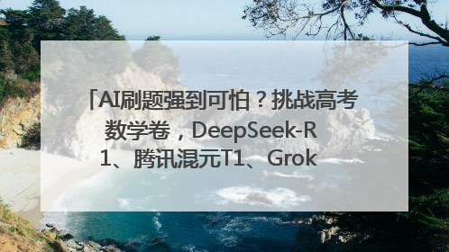 AI刷题强到可怕？挑战高考数学卷，DeepSeek-R1、腾讯混元T1、Grok 3等十大模型测评来了